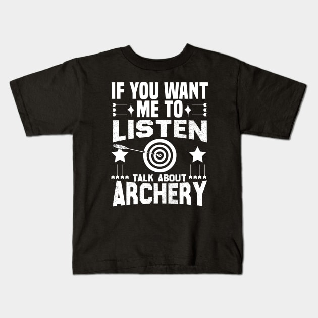 if you want me to listen talk about archery design Kids T-Shirt by greatnessprint